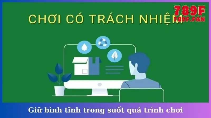 Giữ bình tĩnh trong suốt quá trình chơi