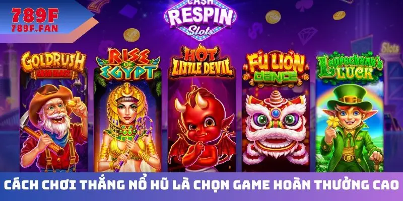 Cách chơi thắng nổ hũ là chọn game hoàn thưởng cao